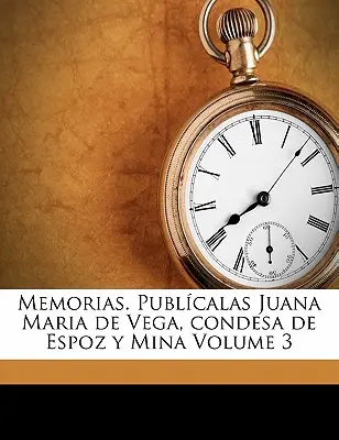 Memorias. Publcalas Juana Maria de Vega, condesa de Espoz y Mina Tom 3 - Memorias. Publcalas Juana Maria de Vega, condesa de Espoz y Mina Volume 3