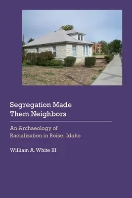 Segregacja uczyniła ich sąsiadami: Archeologia rasizacji w Boise, Idaho - Segregation Made Them Neighbors: An Archaeology of Racialization in Boise, Idaho