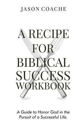 Zeszyt ćwiczeń Przepis na biblijny sukces: Przewodnik po oddawaniu czci Bogu w dążeniu do udanego życia - A Recipe For Biblical Success Workbook: A Guide to Honor God in the Pursuit of a Successful Life