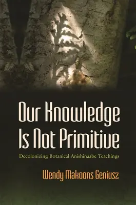 Nasza wiedza nie jest prymitywna: Dekolonizacja botanicznych nauk Anishinaabe - Our Knowledge Is Not Primitive: Decolonizing Botanical Anishinaabe Teachings