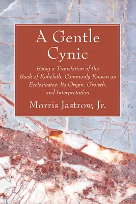 A Gentle Cynic: Będąc tłumaczeniem Księgi Koheleta, powszechnie znanej jako Kaznodziei: jej pochodzenie, rozwój i interpretacja - A Gentle Cynic: Being a Translation of the Book of Koheleth, Commonly Known as Ecclesiastes: Its Origin, Growth, and Interpretation