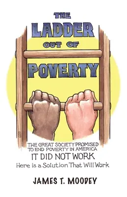 Drabina wyjścia z ubóstwa: The Great Society Promised to End Poverty in America. To nie zadziałało. Oto rozwiązanie, które zadziała. - The Ladder Out of Poverty: The Great Society Promised to End Poverty in America. It Did Not Work. Here is a Solution That Will Work.