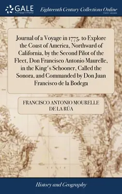 Journal of a Voyage in 1775. to Explore the Coast of America, Northward of California, by the Second Pilot of the Fleet, Don Francisco Antonio Maurell