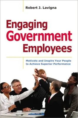 Angażowanie pracowników rządowych: Motywuj i inspiruj swoich ludzi do osiągania lepszych wyników - Engaging Government Employees: Motivate and Inspire Your People to Achieve Superior Performance