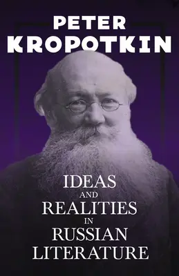 Idee i rzeczywistość w literaturze rosyjskiej: Z fragmentem książki „Towarzysz Kropotkin” autorstwa Victora Robinsona - Ideas and Realities in Russian Literature: With an Excerpt from Comrade Kropotkin by Victor Robinson