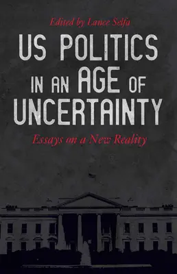 Polityka Stanów Zjednoczonych w erze niepewności: Eseje o nowej rzeczywistości - US Politics in an Age of Uncertainty: Essays on a New Reality