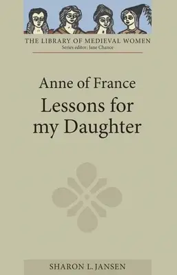 Anna Francuska: Lekcje dla mojej córki - Anne of France: Lessons for My Daughter