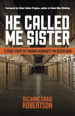 Nazwał mnie siostrą: Prawdziwa historia odnalezienia człowieczeństwa w celi śmierci - He Called Me Sister: A True Story of Finding Humanity on Death Row