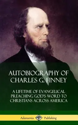 Autobiografia Charlesa G. Finneya: Całe życie ewangelicznego głoszenia Słowa Bożego chrześcijanom w całej Ameryce (Hardcover) - Autobiography of Charles G. Finney: A Lifetime of Evangelical Preaching God's Word to Christians Across America (Hardcover)