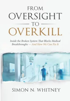 Od nadzoru do przesady: Wewnątrz zepsutego systemu, który blokuje przełomy w medycynie - i jak możemy to naprawić - From Oversight to Overkill: Inside the Broken System That Blocks Medical Breakthroughs--And How We Can Fix It