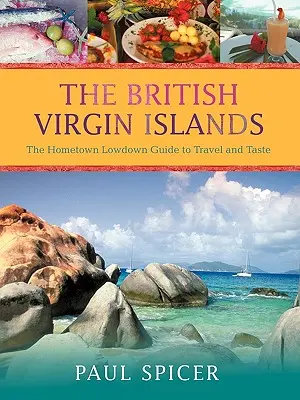 Brytyjskie Wyspy Dziewicze: The Hometown Lowdown Przewodnik po podróżach i smakach - The British Virgin Islands: The Hometown Lowdown Guide to Travel and Taste