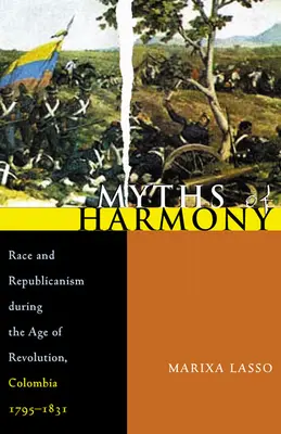 Mity harmonii: Rasa i republikanizm w epoce rewolucji, Kolumbia, 1795-1831 - Myths of Harmony: Race and Republicanism During the Age of Revolution, Colombia, 1795-1831