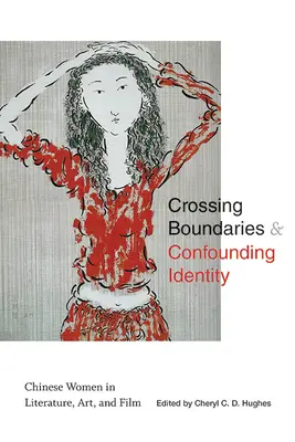 Przekraczanie granic i podważanie tożsamości: Chińskie kobiety w literaturze, sztuce i filmie - Crossing Boundaries and Confounding Identity: Chinese Women in Literature, Art, and Film