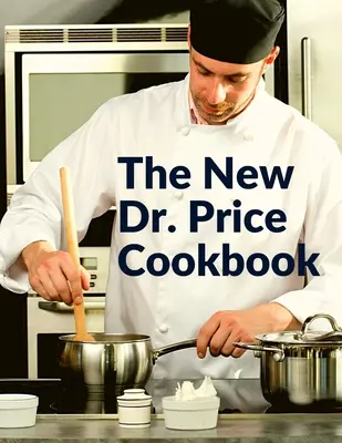 Nowa książka kucharska doktora Price'a: Ciasta, zupy, ryby, mięso, drób i wiele więcej - The New Dr. Price Cookbook: Pastry, Soup, Fish, Meat, Poultry, and Many More