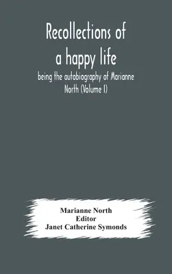 Wspomnienia szczęśliwego życia, będące autobiografią Marianne North (tom I) - Recollections of a happy life, being the autobiography of Marianne North (Volume I)