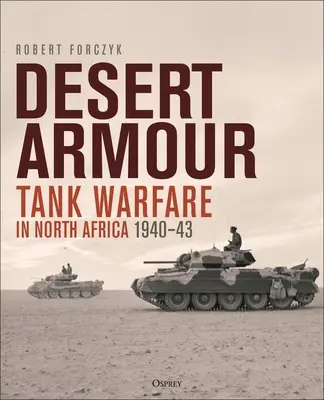 Desert Armour: Wojna czołgów w Afryce Północnej: Beda Fomm do operacji Crusader, 1940-41 - Desert Armour: Tank Warfare in North Africa: Beda Fomm to Operation Crusader, 1940-41