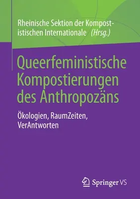 Queerfeministische Kompostierungen Des Anthropozns: kologien, Raumzeiten, Verantworten