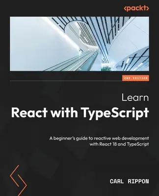 Learn React with TypeScript - Second Edition: Przewodnik dla początkujących po reaktywnym tworzeniu stron internetowych przy użyciu React 18 i TypeScript - Learn React with TypeScript - Second Edition: A beginner's guide to reactive web development with React 18 and TypeScript