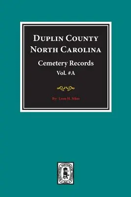 Duplin County, North Carolina Cemetery Records. (Tom A). - Duplin County, North Carolina Cemetery Records. (Volume A).