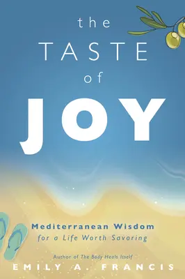 Smak radości: Śródziemnomorska mądrość dla życia, którym warto się delektować - The Taste of Joy: Mediterranean Wisdom for a Life Worth Savoring