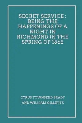 Secret Service: Wydarzenia pewnej nocy w Richmond wiosną 1865 roku - Secret Service: Being the Happenings of a Night in Richmond in the Spring of 1865