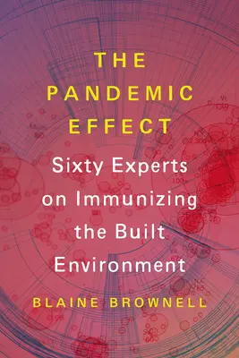 Efekt pandemii: Dziewięćdziesięciu ekspertów o uodparnianiu środowiska zbudowanego - The Pandemic Effect: Ninety Experts on Immunizing the Built Environment