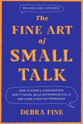 The Fine Art of Small Talk: How to Start a Conversation, Keep It Going, Build Networking Skills - And Leave a Positive Impression!