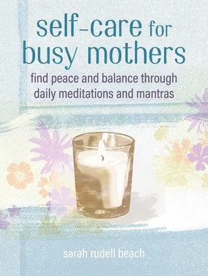 Samoopieka dla zapracowanych matek: Proste kroki do odnalezienia spokoju i równowagi - Self-Care for Busy Mothers: Simple Steps to Find Peace and Balance