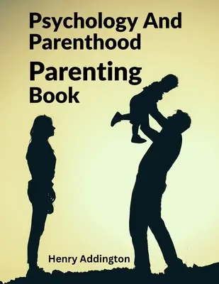 Psychologia i rodzicielstwo: Książka o rodzicielstwie - Psychology And Parenthood: Parenting Book