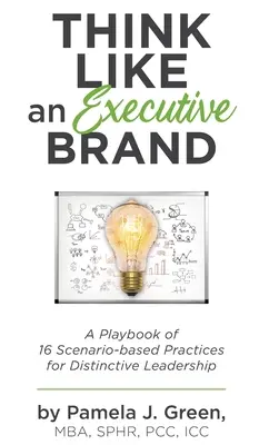 Think Like an Executive Brand: Podręcznik 16 praktyk opartych na scenariuszach dla wyróżniającego się przywództwa - Think Like an Executive Brand: A Playbook of 16 Scenario-based Practices for Distinctive Leadership