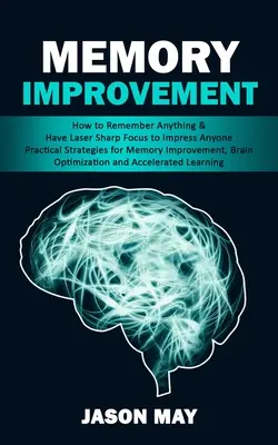 Poprawa pamięci: How to Remember Anything & Have Laser Sharp Focus to Impress Anyone (Practical Strategies for Memory Improvement, Brai - Memory Improvement: How to Remember Anything & Have Laser Sharp Focus to Impress Anyone (Practical Strategies for Memory Improvement, Brai