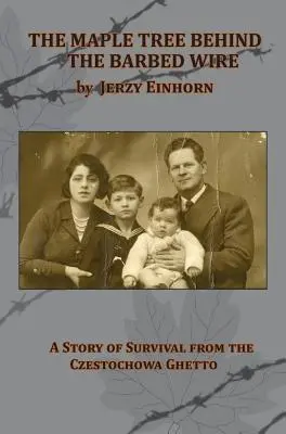 Klon za drutem kolczastym - opowieść o przetrwaniu w częstochowskim getcie - The Maple Tree Behind the Barbed Wire - A Story of Survival from the Czestochowa Ghetto