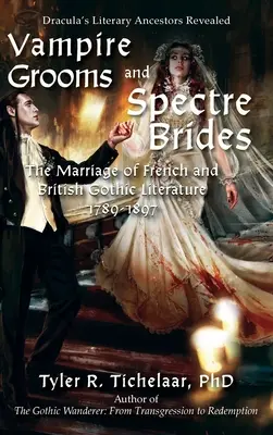 Wampirzy panowie młodzi i widmowe panny młode: Małżeństwo francuskiej i brytyjskiej literatury gotyckiej, 1789-1897 - Vampire Grooms and Spectre Brides: The Marriage of French and British Gothic Literature, 1789-1897