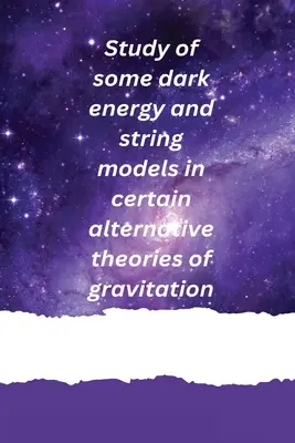 Badanie niektórych modeli ciemnej energii i strun w niektórych alternatywnych teoriach grawitacji - Study of some dark energy and string models in certain alternative theories of gravitation