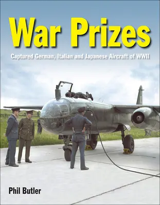 Nagrody wojenne: Przechwycone niemieckie, włoskie i japońskie samoloty z czasów II wojny światowej - War Prizes: The Captured German, Italian and Japanese Aircraft of WWII