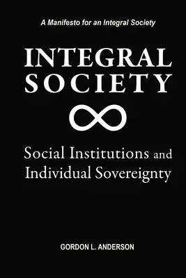 Społeczeństwo integralne: Instytucje społeczne i suwerenność jednostki - Integral Society: Social Institutions and Individual Sovereignty