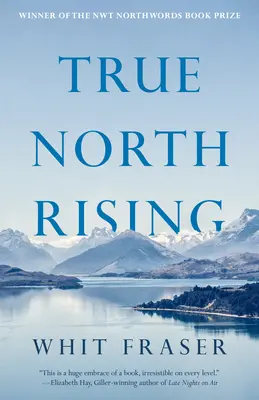 True North Rising: Moja pięćdziesięcioletnia podróż z przywódcami Inuitów i Dene, którzy przekształcili północ Kanady - True North Rising: My Fifty-Year Journey with the Inuit and Dene Leaders Who Transformed Canada's North