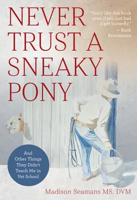 Nigdy nie ufaj podstępnemu kucykowi: i inne rzeczy, których nie nauczyli mnie w szkole weterynaryjnej - Never Trust a Sneaky Pony: And Other Things They Didn't Teach Me in Vet School