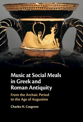 Muzyka podczas spotkań towarzyskich w starożytności greckiej i rzymskiej: Od okresu archaicznego do epoki Augustyna - Music at Social Meals in Greek and Roman Antiquity: From the Archaic Period to the Age of Augustine