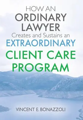 jak zwykły prawnik tworzy i utrzymuje nadzwyczajny program opieki nad klientem - HOW AN ORDINARY LAWYER Creates and Sustains an EXTRAORDINARY CLIENT CARE PROGRAM