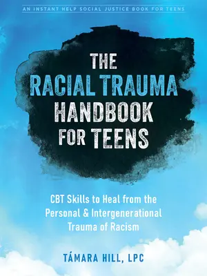 Podręcznik traumy rasowej dla nastolatków: Umiejętności CBT, aby wyleczyć się z osobistej i międzypokoleniowej traumy rasizmu - The Racial Trauma Handbook for Teens: CBT Skills to Heal from the Personal and Intergenerational Trauma of Racism