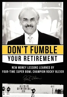 Nie spieprz swojej emerytury: Nowe lekcje pieniężne wyciągnięte przez czterokrotnego mistrza Super Bowl Rocky'ego Bleiera - Don't Fumble Your Retirement: New Money Lessons Learned by Four-Time Super Bowl Champion Rocky Bleier