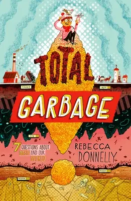 Total Garbage: Bałaganiarskie zanurzenie w śmieciach, odpadach i naszym świecie - Total Garbage: A Messy Dive Into Trash, Waste, and Our World