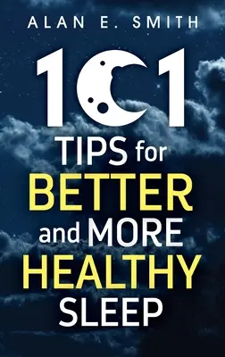 101 wskazówek dla lepszego i zdrowszego snu: Praktyczne porady na spokojniejsze noce - 101 Tips for Better And More Healthy Sleep: Practical Advice for More Restful Nights