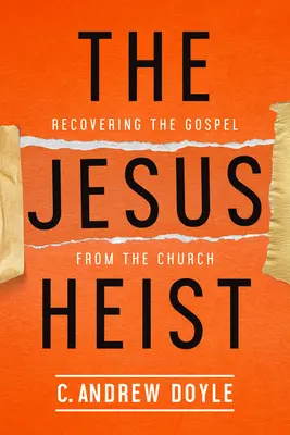 The Jesus Heist: Odzyskiwanie Ewangelii z Kościoła - The Jesus Heist: Recovering the Gospel from the Church