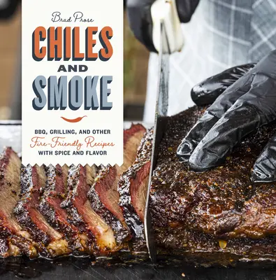 Chiles and Smoke: Bbq, grillowanie i inne przepisy przyjazne dla ognia z przyprawami i smakiem - Chiles and Smoke: Bbq, Grilling, and Other Fire-Friendly Recipes with Spice and Flavor