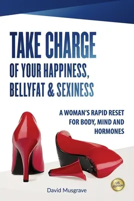 Take Charge of Your Happiness, Belly Fat & Sexiness: SZYBKI RESET KOBIETY DLA CIAŁA, UMYSŁU I HORMONÓW - Wydanie USA - Take Charge of Your Happiness, Belly Fat & Sexiness: A WOMAN'S RAPID RESET FOR BODY, MIND AND HORMONES - US Edition