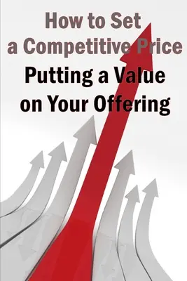 Wycena oferty: Idealne metody ustalania ceny produktu - Putting a Value on Your Offering: Your Product's Ideal Pricing Methods