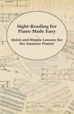 Sight-Reading for Piano Made Easy - Szybkie i proste lekcje dla pianistów amatorów - Sight-Reading for Piano Made Easy - Quick and Simple Lessons for the Amateur Pianist