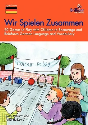 Wir Spielen Zusammen - 20 gier do zabawy z dziećmi, aby zachęcić i wzmocnić język niemiecki i słownictwo - Wir Spielen Zusammen - 20 Games to Play with Children to Encourage and Reinforce German Language and Vocabulary